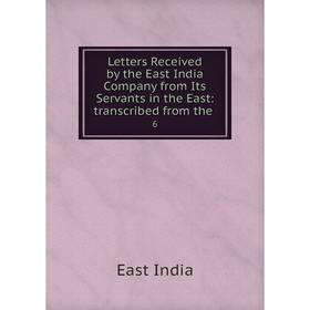 

Книга Letters Received by the East India Company from Its Servants in the East: transcribed from the6