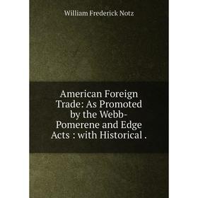 

Книга American Foreign Trade: As Promoted by the Webb-Pomerene and Edge Acts: with Historical