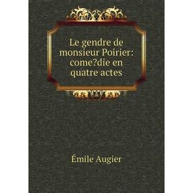 

Книга Le gendre de monsieur Poirier: comedie en quatre actes