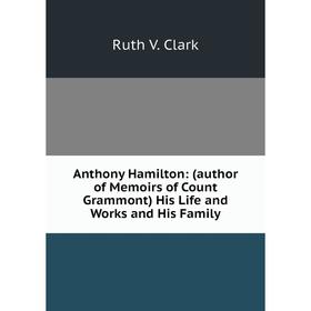 

Книга Anthony Hamilton: (author of Memoirs of Count Grammont) His Life and Works and His Family