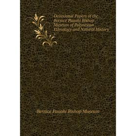 

Книга Occasional Paper s of the Bernice Pauahi Bishop Museum of Polynesian Ethnology and Natural History 1