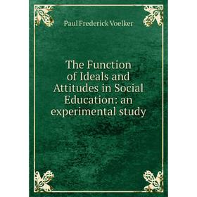 

Книга The Function of Ideals and Attitudes in Social Education: an experimental study