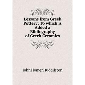 

Книга Lessons from Greek Pottery: To which is Added a Bibliography of Greek Ceramics