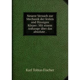 

Книга Neuere Versuch zur Mechanik der festen und flüssigen Körper: Mit einem Anhange über das absolute