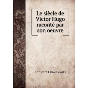 

Книга Le siècle de Victor Hugo raconté par son oeuvre