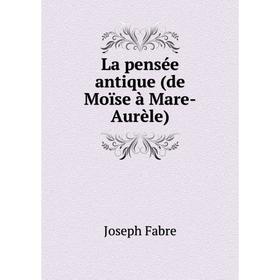 

Книга La pensée antique (de Moïse à Mare-Aurèle)