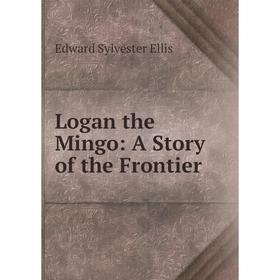 

Книга Logan the Mingo: A Story of the Frontier