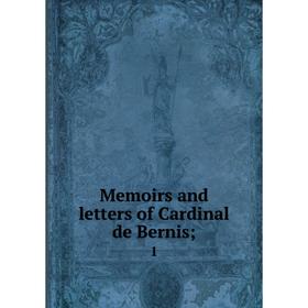 

Книга Memoirs and letters of Cardinal de Bernis; 1