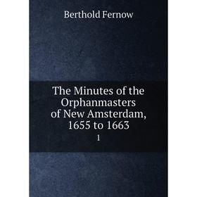 

Книга The Minutes of the Orphanmasters of New Amsterdam, 1655 to 1663