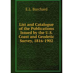 

Книга List and Catalogue of the Publications Issued by the US Coast and Geodetic Survey, 1816-1902