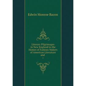 

Книга Literary Pilgrimages in New England to the Homes of Famous Makers of American Literature