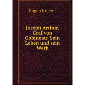 

Книга Joseph Arthur, Graf von Gobineau: Sein Leben und sein Werk