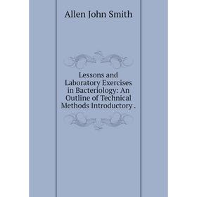 

Книга Lessons and Laboratory Exercises in Bacteriology: An Outline of Technical Methods Introductory