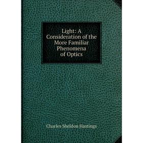 

Книга Light: A Consideration of the More Familiar Phenomena of Optics