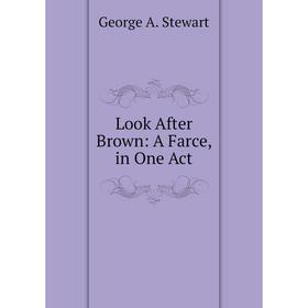 

Книга Look After Brown: A Farce, in One Act