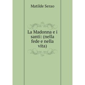 

Книга La Madonna e i santi: (nella fede e nella vita)