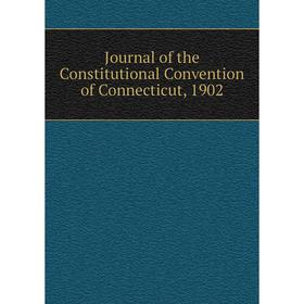 

Книга Journal of the Constitutional Convention of Connecticut, 1902
