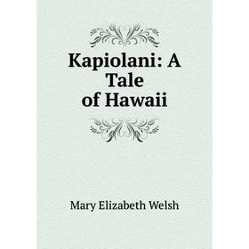 

Книга Kapiolani: A Tale of Hawaii