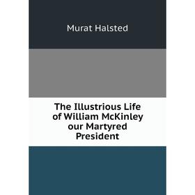 

Книга The Illustrious Life of William McKinley our Martyred President