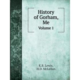 

Книга History of Gorham, Me. Volume 1