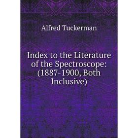 

Книга Index to the Literature of the Spectroscope: (1887-1900, Both Inclusive)