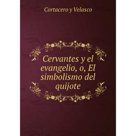 

Книга Cervantes y el evangelio, o, El simbolismo del quijote