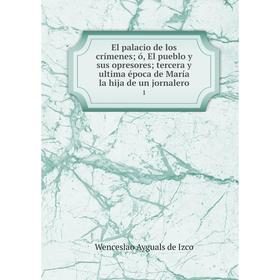

Книга El palacio de los crímenes; ó, El pueblo y sus opresores; tercera y ultima época de María la hija de un jornalero 1