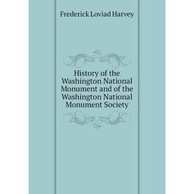 

Книга History of the Washington National Monument and of the Washington National Monument Society