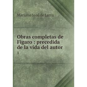 

Книга Obras completas de Figaro: precedida de la vida del autor 1