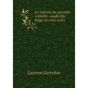 

Книга La maison du paradis; comédie-vaudeville belge en trois actes
