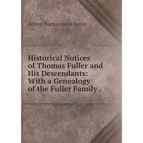 

Книга Historical Notices of Thomas Fuller and His Descendants: With a Genealogy of the Fuller Family