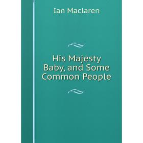 

Книга His Majesty Baby, and Some Common People