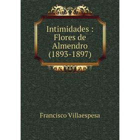 

Книга Intimidades: Flores de Almendro (1893-1897)