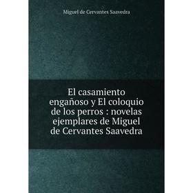 

Книга El casamiento engañoso y El coloquio de los perros: novelas ejemplares de Miguel de Cervantes Saavedra