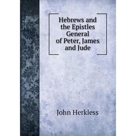

Книга Hebrews and the Epistles General of Peter, James and Jude