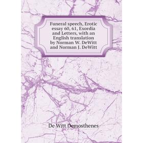 

Книга Funeral speech, Erotic essay 60, 61, Exordia and Letters, with an English translation by Norman W. DeWitt and Norman J. DeWitt