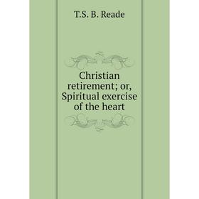 

Книга Christian retirement; or, Spiritual exercise of the heart