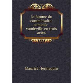 

Книга La famme du commissaire; comédie-vaudeville en trois actes