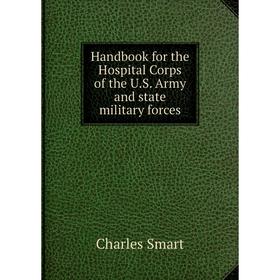 

Книга Handbook for the Hospital Corps of the U.S. Army and state military forces