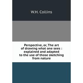 

Книга Perspective, or, The art of drawing what one sees: explained and adapted to the use of those sketching from nature