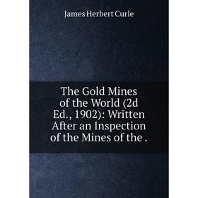 

Книга The Gold Mines of the World (2d Ed., 1902): Written After an Inspection of the Mines of the