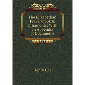 

Книга The Elizabethan Prayer-book & Ornaments: With an Appendix of Documents