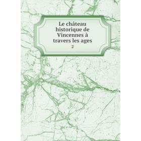 

Книга Le château historique de Vincennes à travers les ages 2