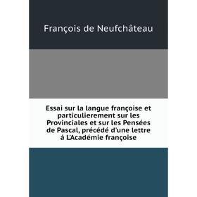 

Книга Essai sur la langue françoise et particulierement sur les Provinciales et sur les Pensées de Pascal, précédé d'une lettre á L'Académie françoise