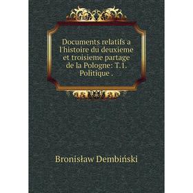 

Книга Documents relatifs a l'histoire du deuxieme et troisieme partage de la Pologne: T.1. Politique