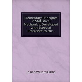 

Книга Elementary Principles in Statistical Mechanics: Developed with Especial Reference to the