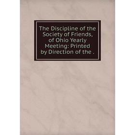 

Книга The Discipline of the Society of Friends, of Ohio Yearly Meeting: Printed by Direction of the