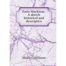 

Книга Early Mackinac. A sketch historical and descriptive