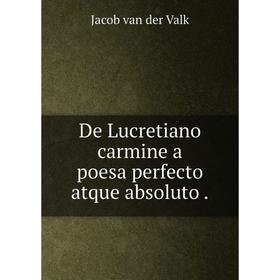 

Книга De Lucretiano carmine a poesa perfecto atque absoluto