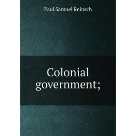 

Книга Colonial government;